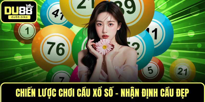 Chiến lược chơi cầu xổ số - Nhận định cầu đẹp