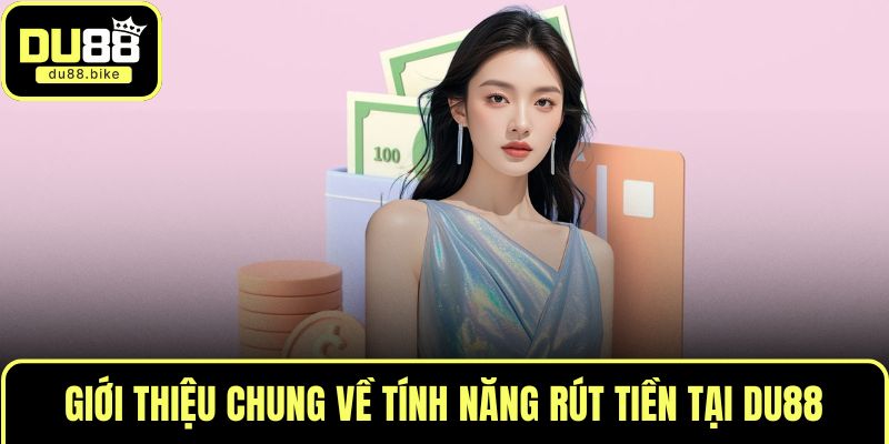 Giới thiệu chung về tính năng rút tiền tại DU88