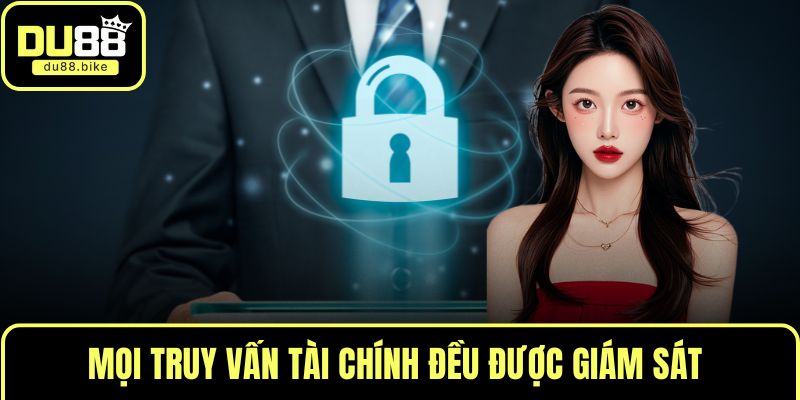 Mọi truy vấn tài chính đều được giám sát