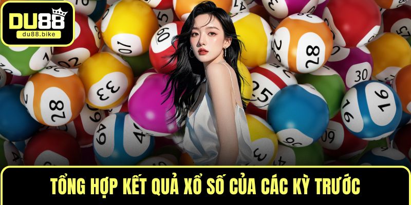 Tổng hợp kết quả xổ số của các kỳ trước